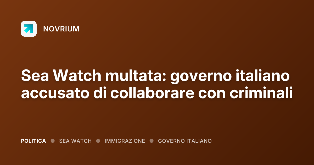 Sea Watch multata: governo italiano accusato di collaborare con criminali