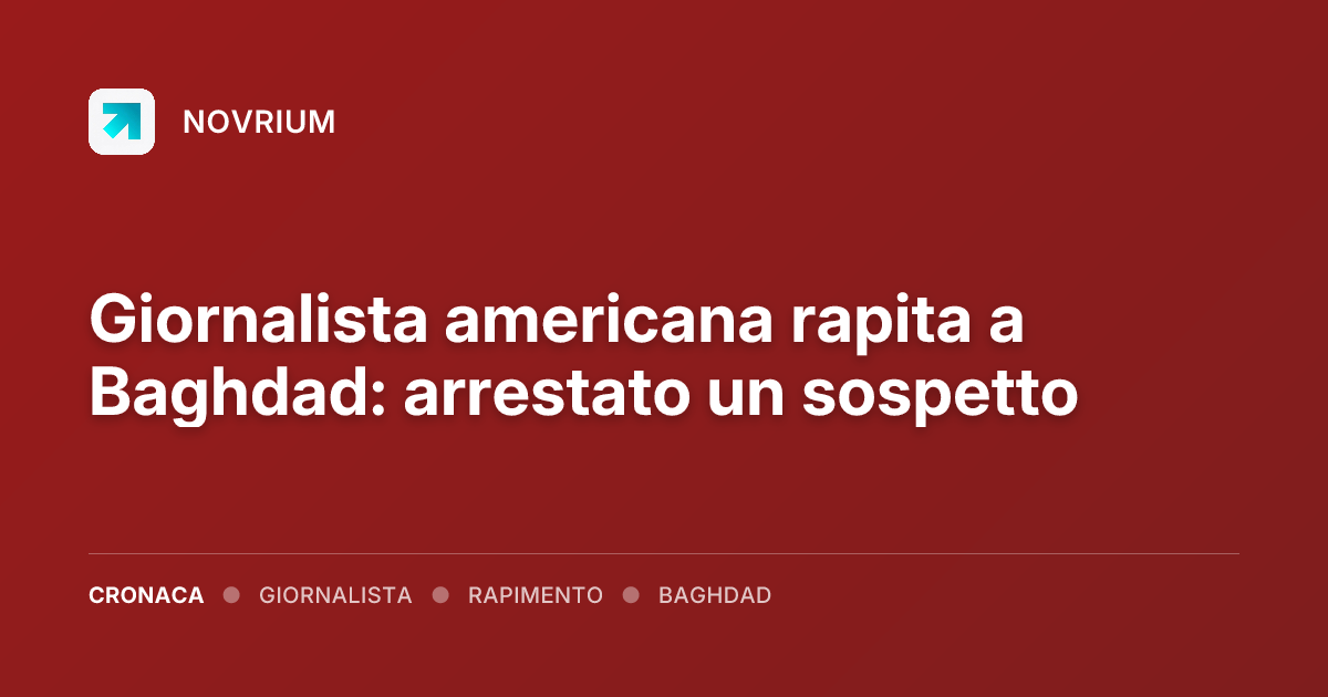 Giornalista americana rapita a Baghdad: arrestato un sospetto