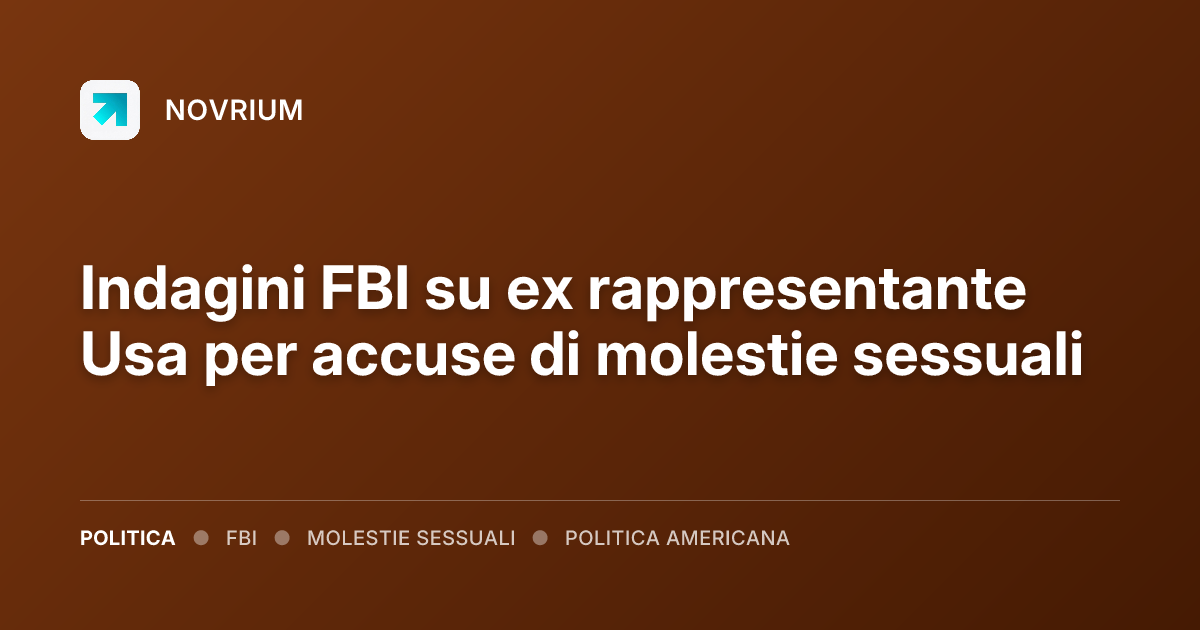 Indagini FBI su ex rappresentante Usa per accuse di molestie sessuali