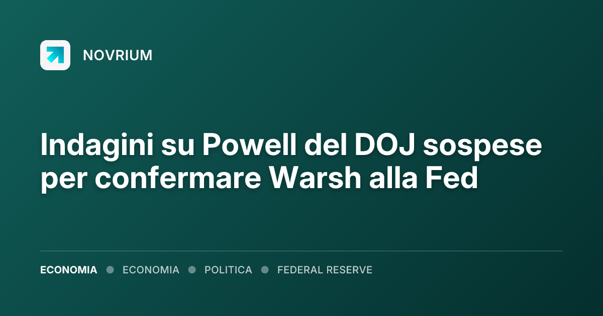 Indagini su Powell del DOJ sospese per confermare Warsh alla Fed