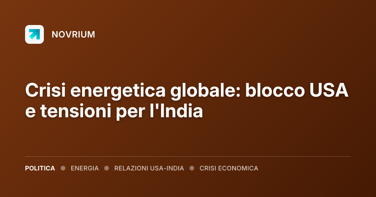 Crisi energetica globale: blocco USA e tensioni per l'India