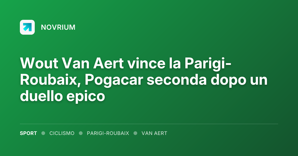Wout Van Aert vince la Parigi-Roubaix, Pogacar seconda dopo un duello epico