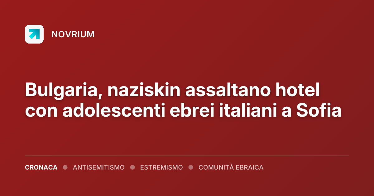 Bulgaria, naziskin assaltano hotel con adolescenti ebrei italiani a Sofia