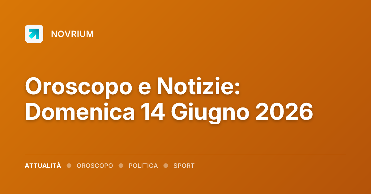 Oroscopo e Notizie: Domenica 14 Giugno 2026