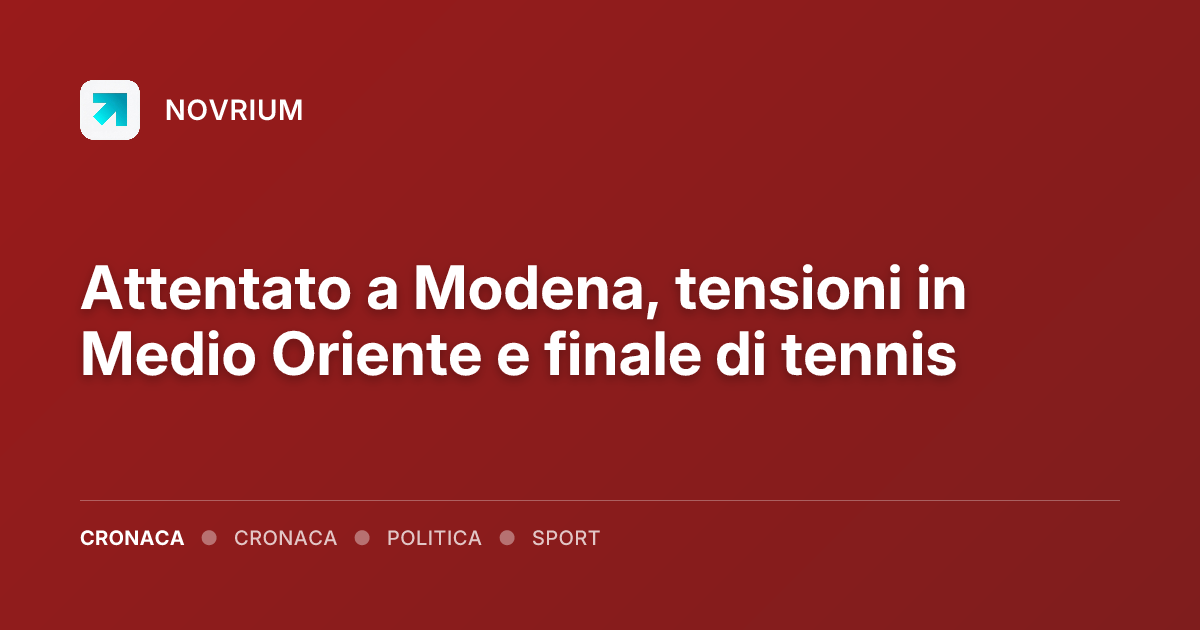 Attentato a Modena, tensioni in Medio Oriente e finale di tennis