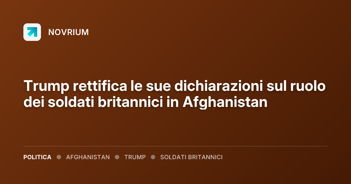 Trump rettifica le sue dichiarazioni sul ruolo dei soldati britannici in Afghanistan