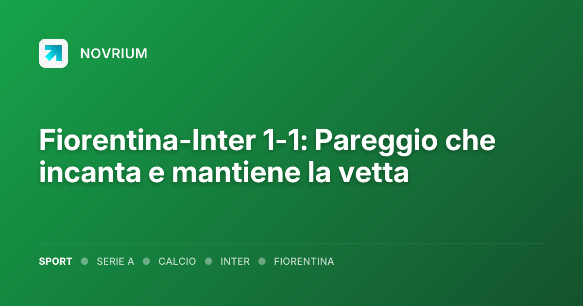 Fiorentina-Inter 1-1: Pareggio che incanta e mantiene la vetta