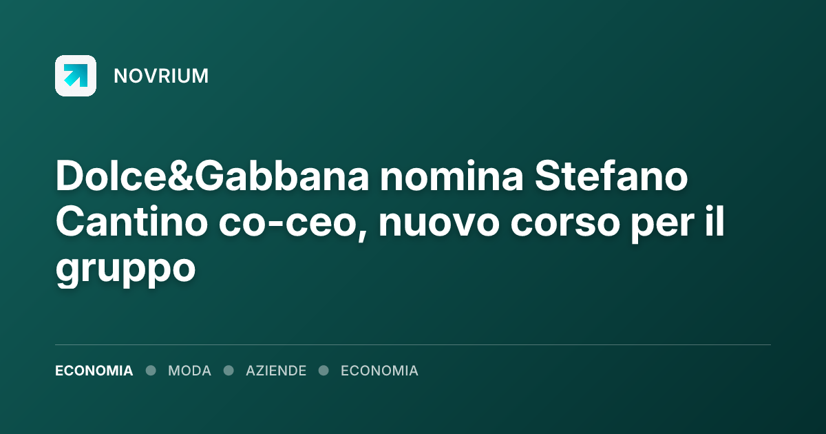 Dolce&Gabbana nomina Stefano Cantino co-ceo, nuovo corso per il gruppo
