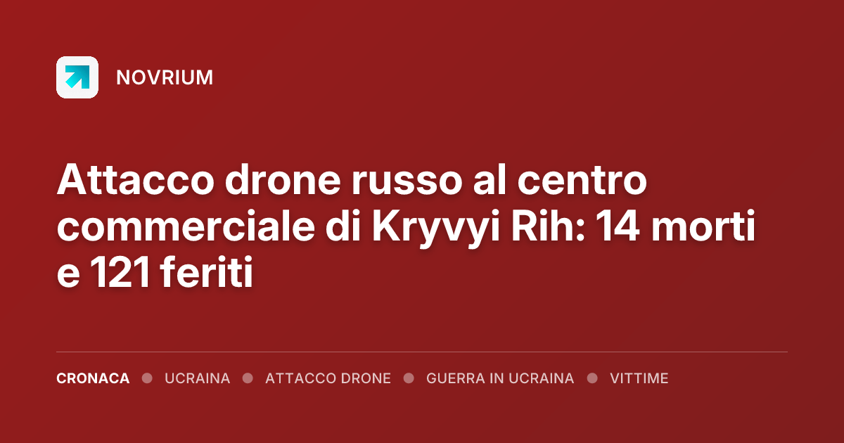 Attacco drone russo al centro commerciale di Kryvyi Rih: 14 morti e 121 feriti