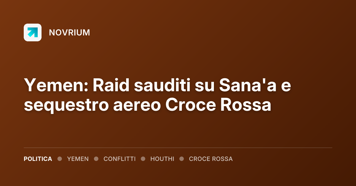 Yemen: Raid sauditi su Sana'a e sequestro aereo Croce Rossa