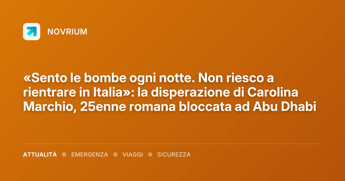 «Sento le bombe ogni notte. Non riesco a rientrare in Italia»: la disperazione di Carolina Marchio, 25enne romana bloccata ad Abu Dhabi