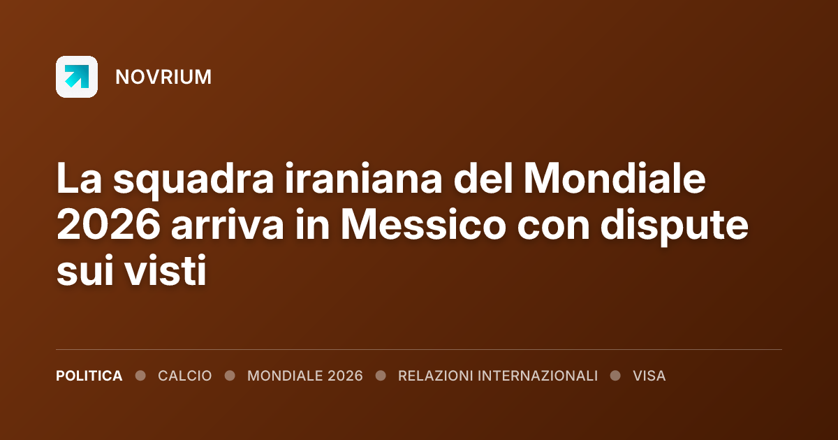 La squadra iraniana del Mondiale 2026 arriva in Messico con dispute sui visti