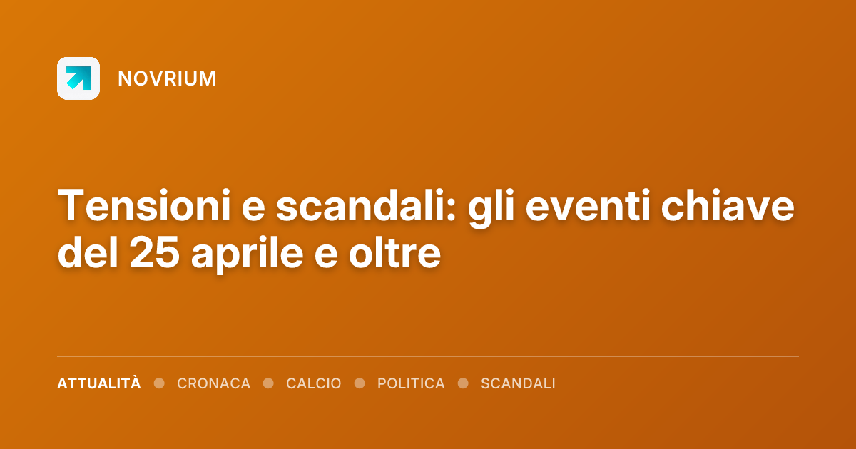Tensioni e scandali: gli eventi chiave del 25 aprile e oltre
