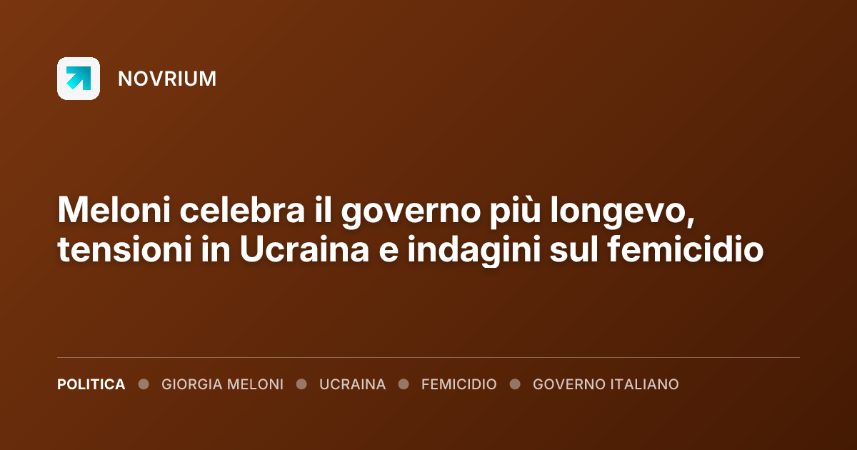 Meloni celebra il governo più longevo, tensioni in Ucraina e indagini sul femicidio