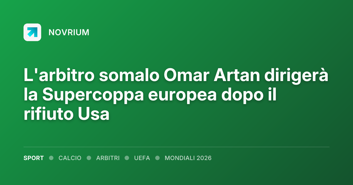 L'arbitro somalo Omar Artan dirigerà la Supercoppa europea dopo il rifiuto Usa