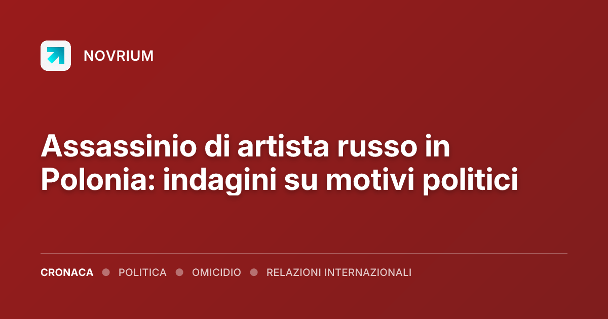 Assassinio di artista russo in Polonia: indagini su motivi politici