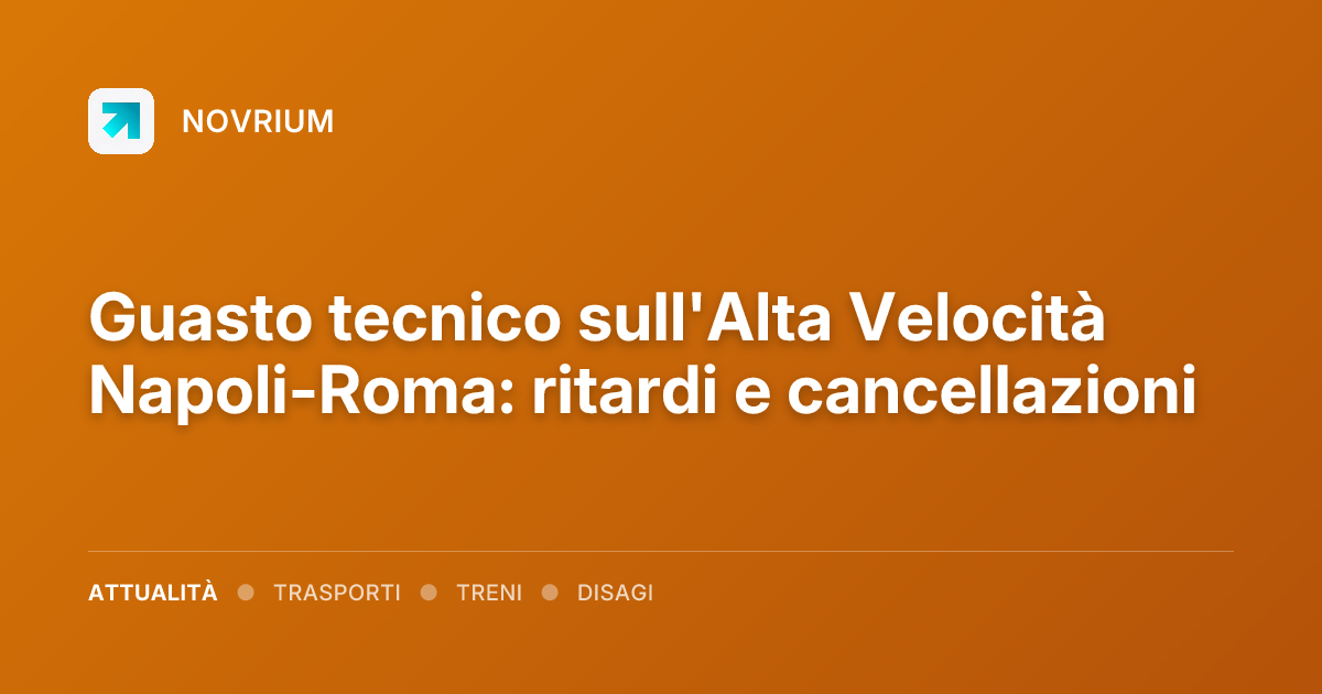 Guasto tecnico sull'Alta Velocità Napoli-Roma: ritardi e cancellazioni