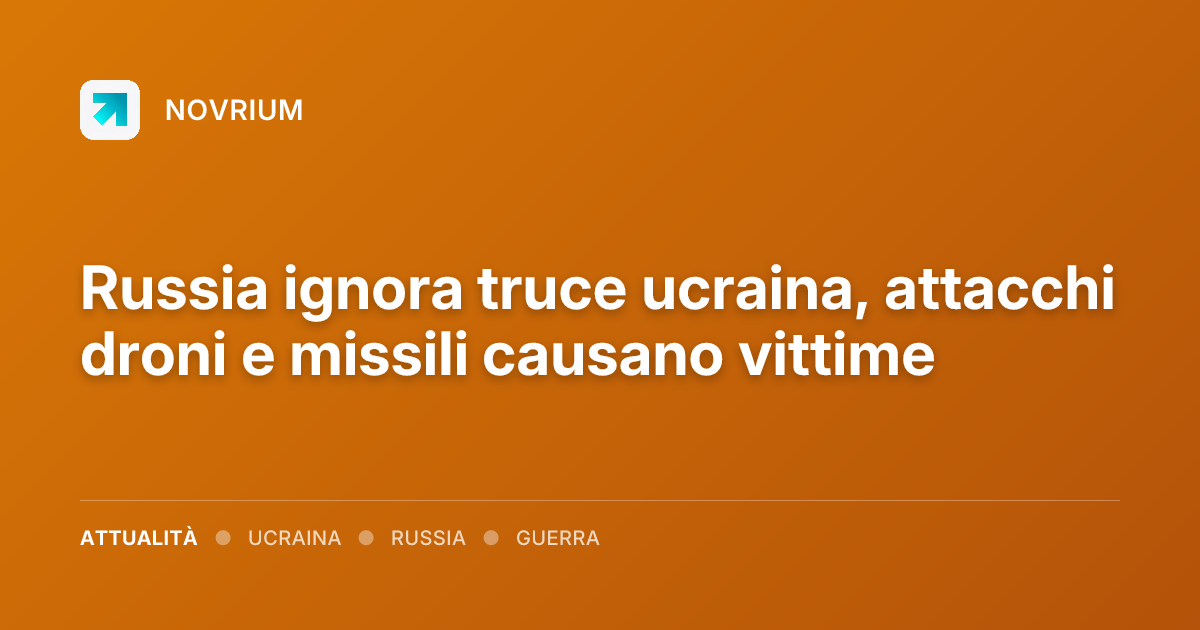 Russia ignora truce ucraina, attacchi droni e missili causano vittime
