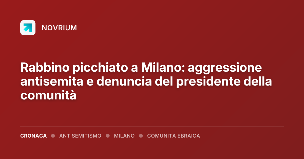 Rabbino picchiato a Milano: aggressione antisemita e denuncia del presidente della comunità