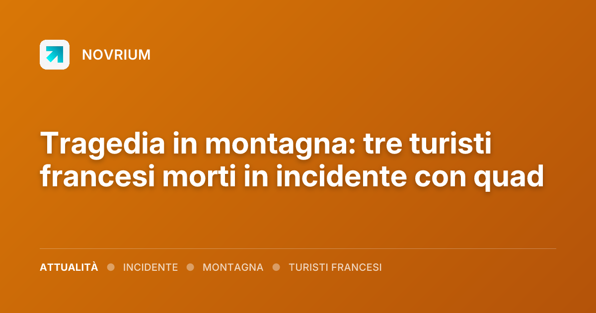 Tragedia in montagna: tre turisti francesi morti in incidente con quad