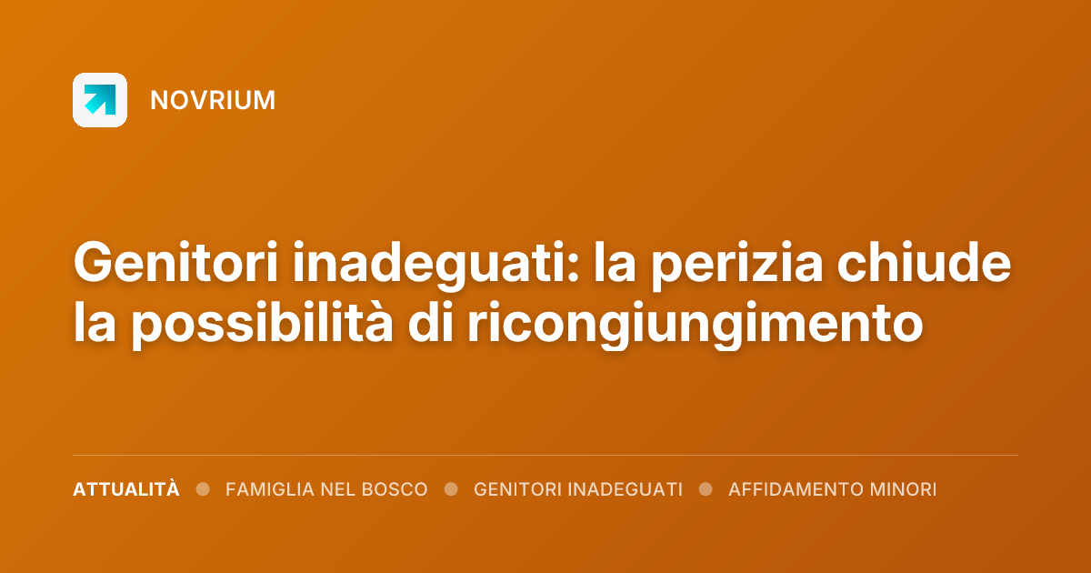 Genitori inadeguati: la perizia chiude la possibilità di ricongiungimento