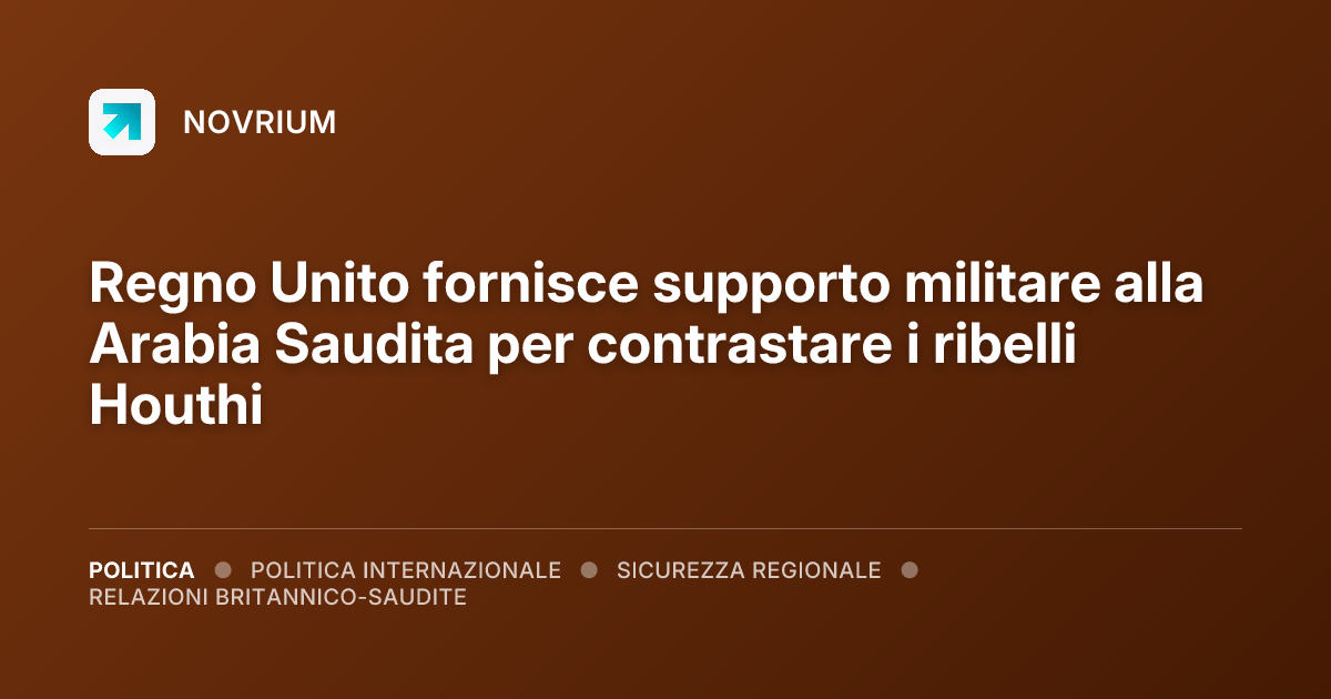 Regno Unito fornisce supporto militare alla Arabia Saudita per contrastare i ribelli Houthi