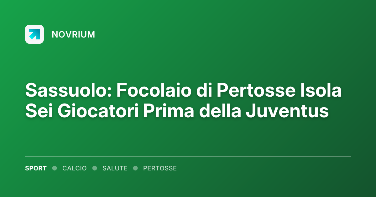 Sassuolo: Focolaio di Pertosse Isola Sei Giocatori Prima della Juventus