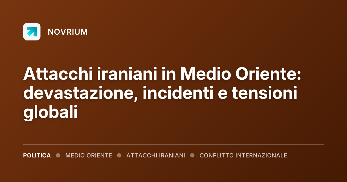 Attacchi iraniani in Medio Oriente: devastazione, incidenti e tensioni globali