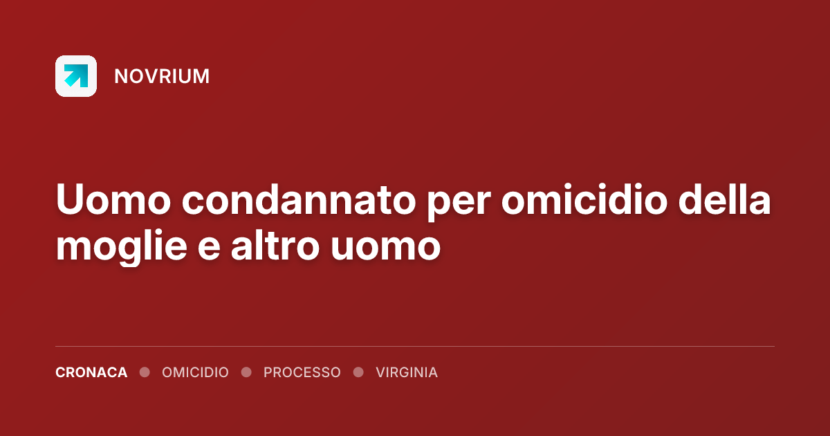 Uomo condannato per omicidio della moglie e altro uomo