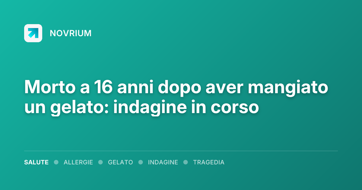 Morto a 16 anni dopo aver mangiato un gelato: indagine in corso