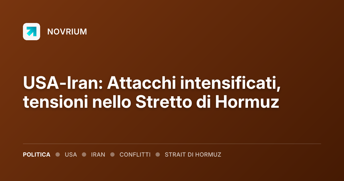 USA-Iran: Attacchi intensificati, tensioni nello Stretto di Hormuz
