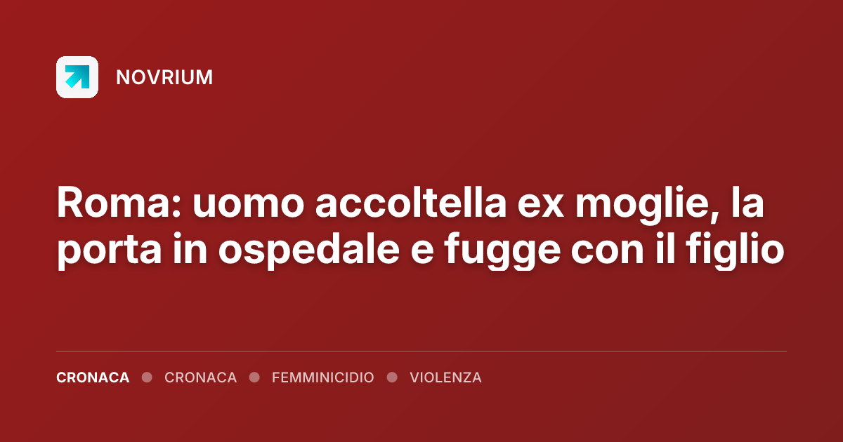 Roma: uomo accoltella ex moglie, la porta in ospedale e fugge con il figlio