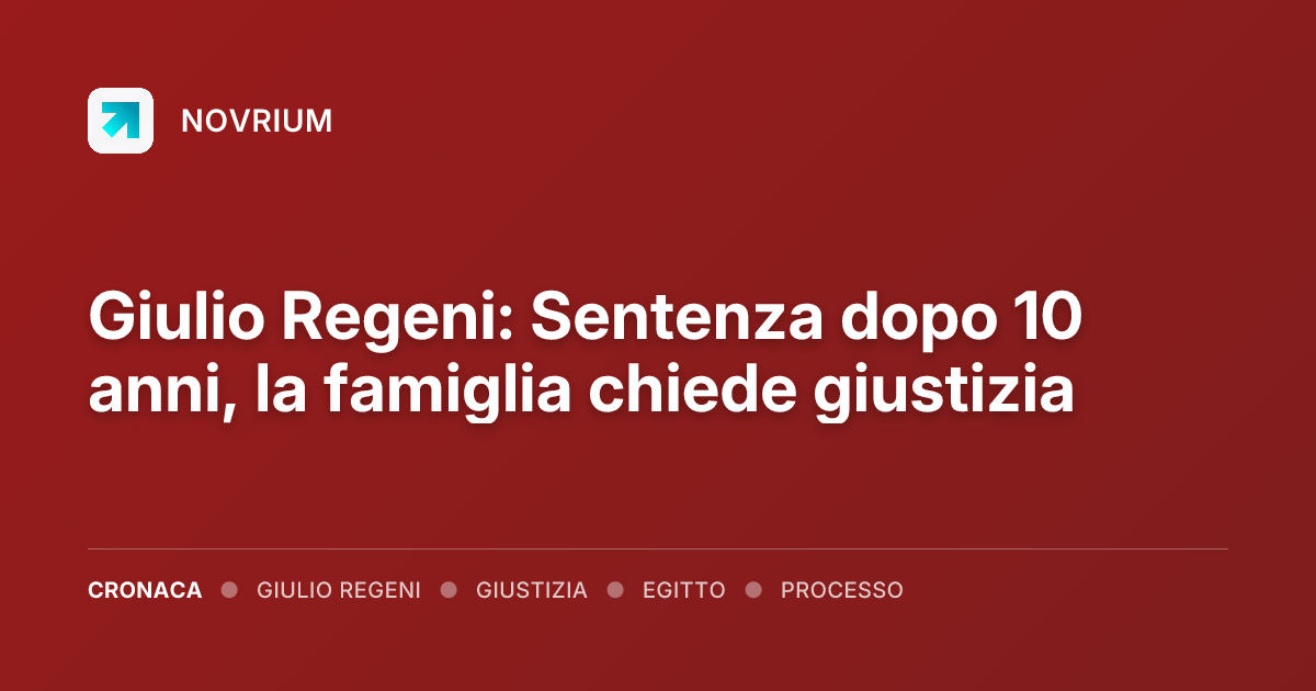 Giulio Regeni: Sentenza dopo 10 anni, la famiglia chiede giustizia