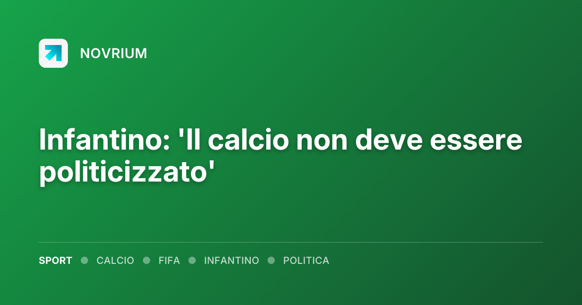 Infantino: 'Il calcio non deve essere politicizzato'