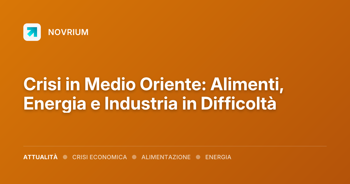 Crisi in Medio Oriente: Alimenti, Energia e Industria in Difficoltà