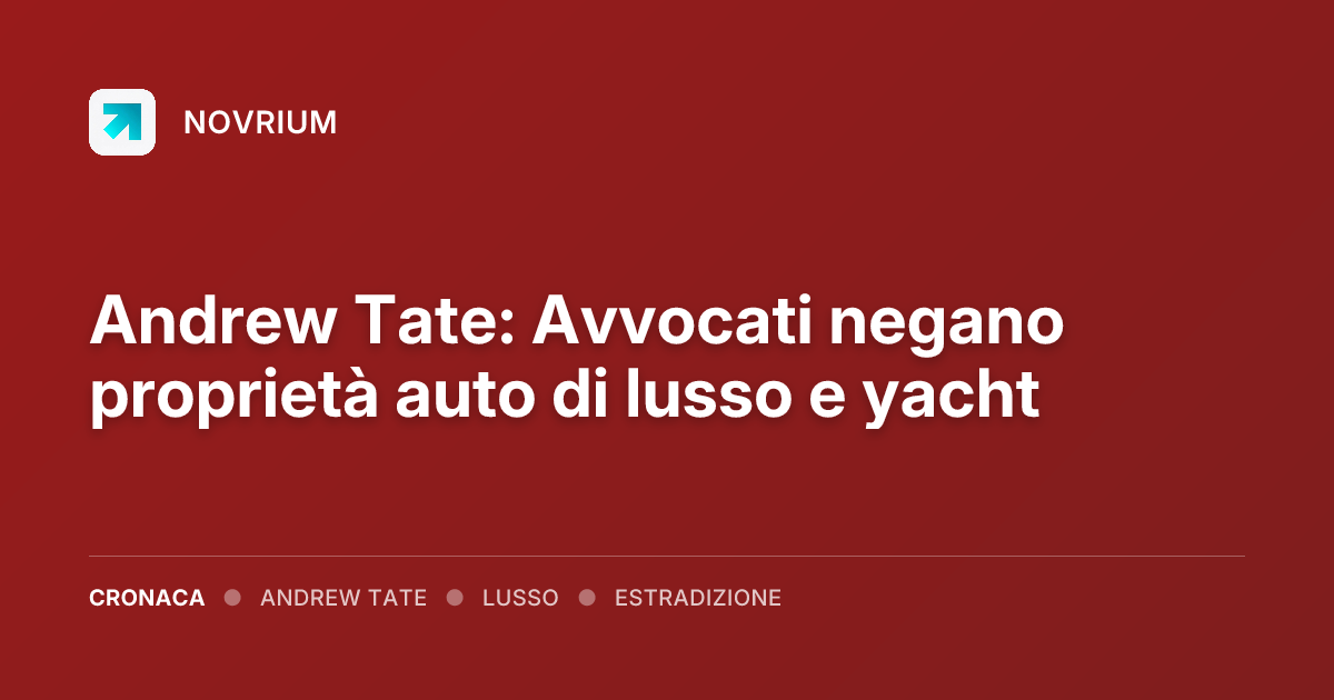 Andrew Tate: Avvocati negano proprietà auto di lusso e yacht