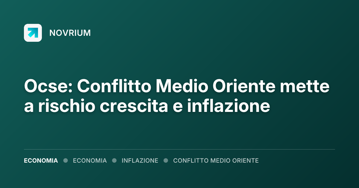 Ocse: Conflitto Medio Oriente mette a rischio crescita e inflazione