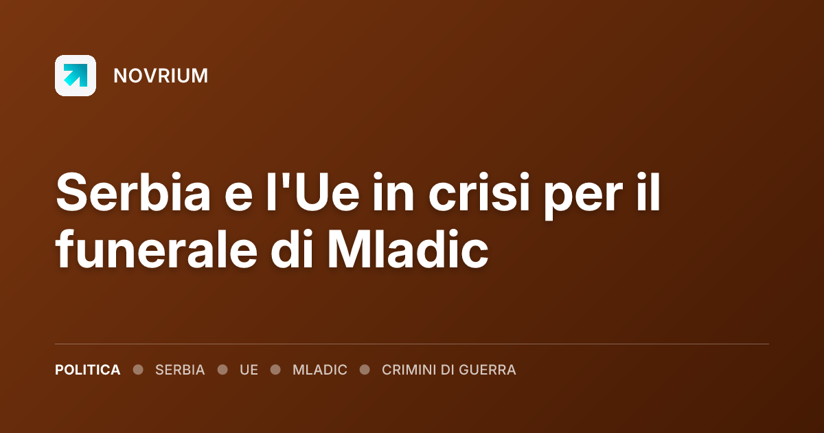 Serbia e l'Ue in crisi per il funerale di Mladic