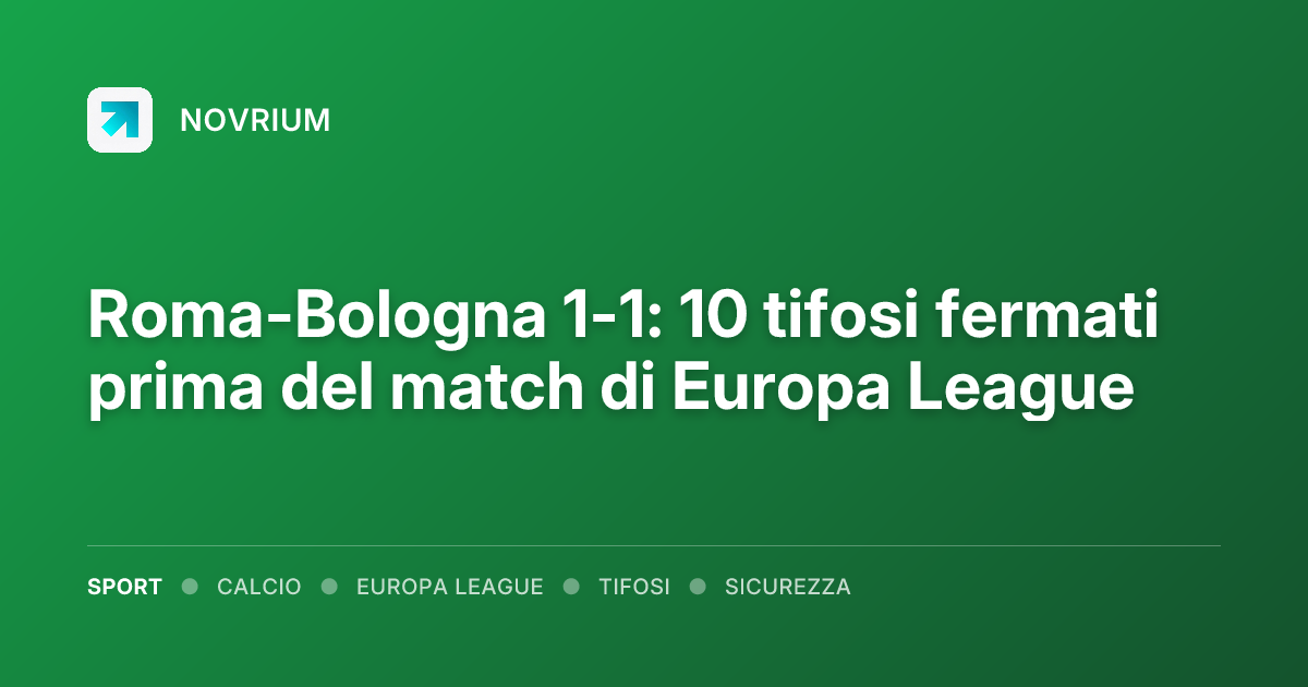 Roma-Bologna 1-1: 10 tifosi fermati prima del match di Europa League