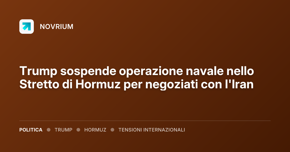 Trump sospende operazione navale nello Stretto di Hormuz per negoziati con l'Iran