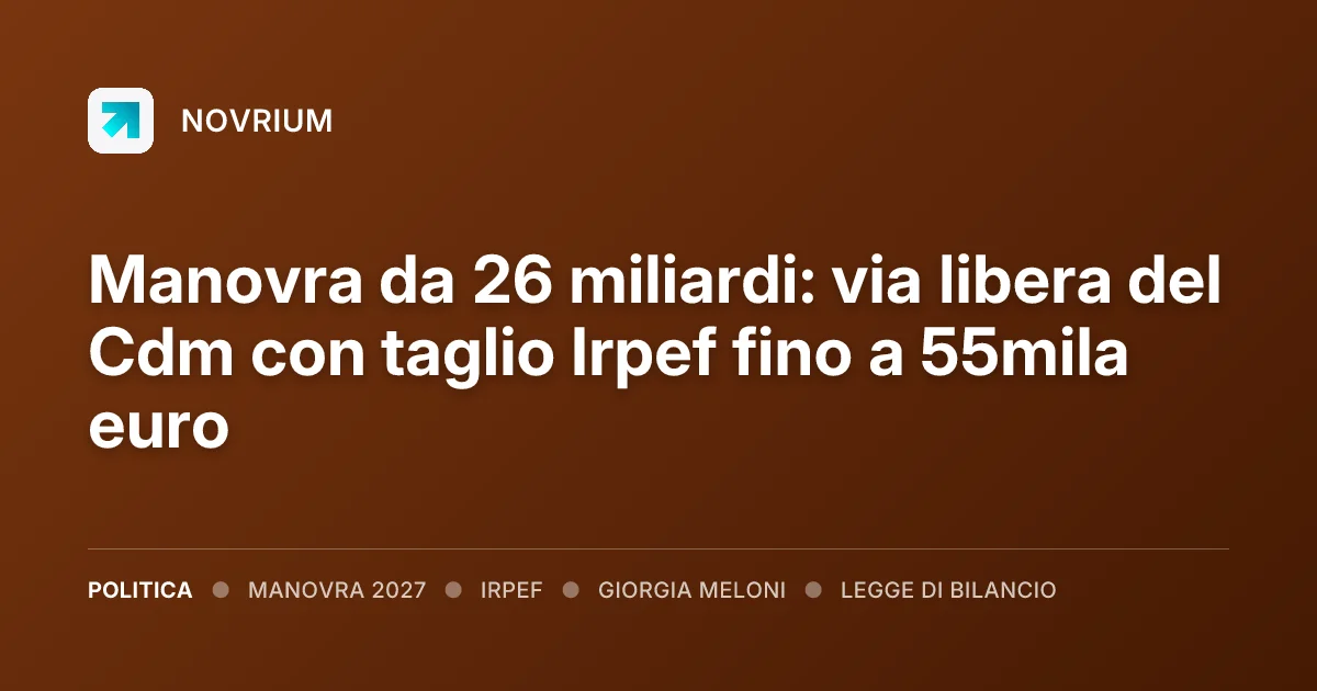 Manovra da 26 miliardi: via libera del Cdm con taglio Irpef fino a 55mila euro