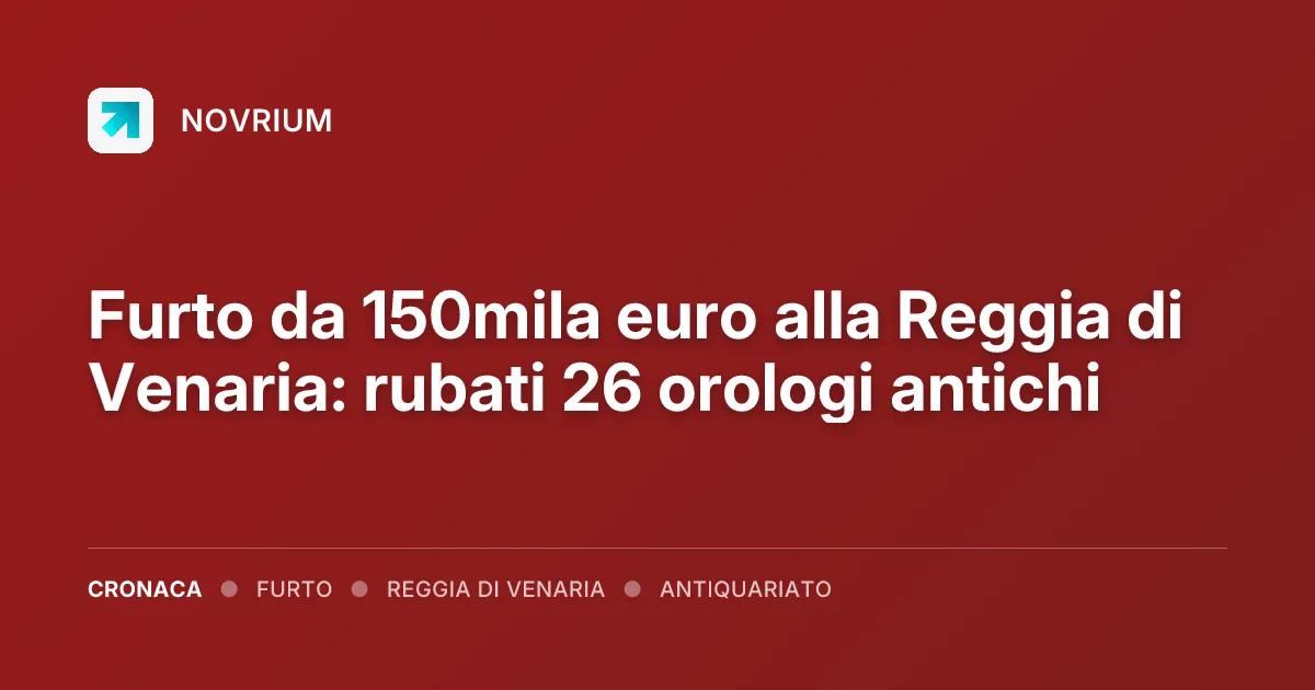Furto da 150mila euro alla Reggia di Venaria: rubati 26 orologi antichi