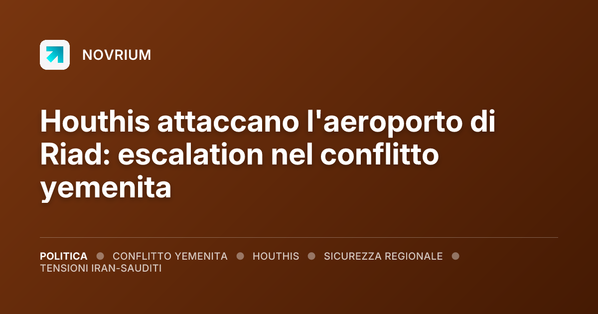 Houthis attaccano l'aeroporto di Riad: escalation nel conflitto yemenita