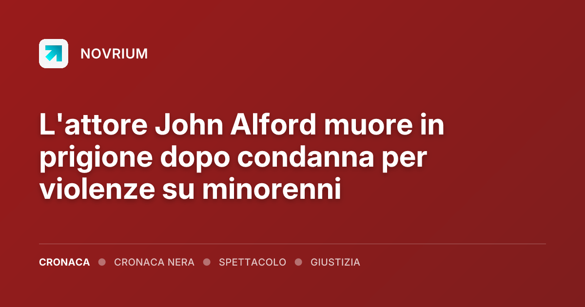 L'attore John Alford muore in prigione dopo condanna per violenze su minorenni