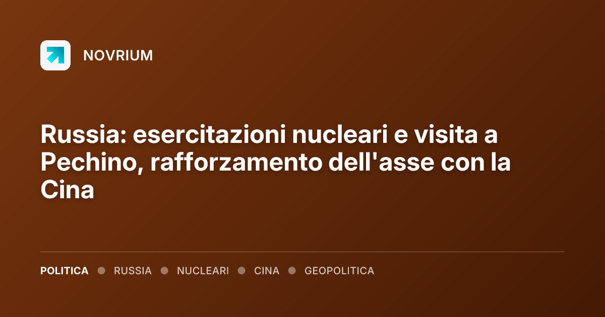Russia: esercitazioni nucleari e visita a Pechino, rafforzamento dell'asse con la Cina