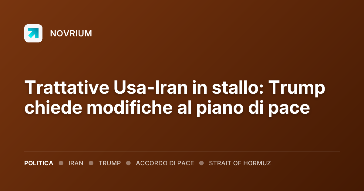 Trattative Usa-Iran in stallo: Trump chiede modifiche al piano di pace