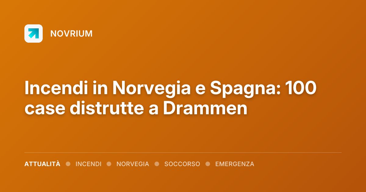 Incendi in Norvegia e Spagna: 100 case distrutte a Drammen