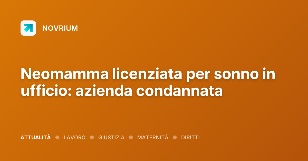Neomamma licenziata per sonno in ufficio: azienda condannata
