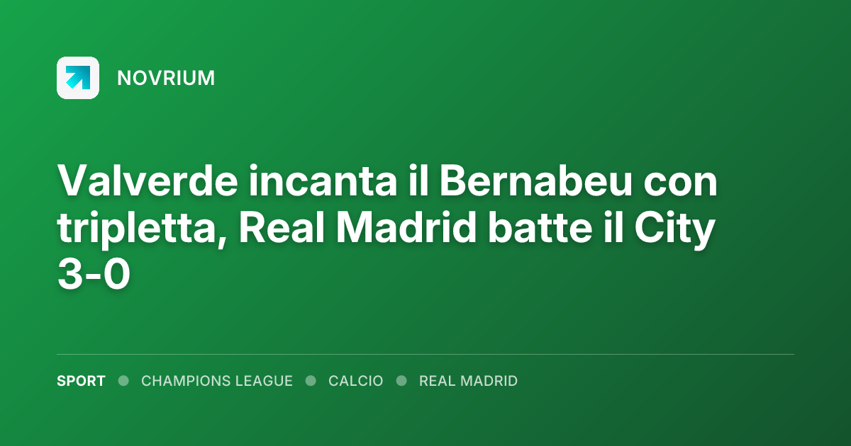Valverde incanta il Bernabeu con tripletta, Real Madrid batte il City 3-0