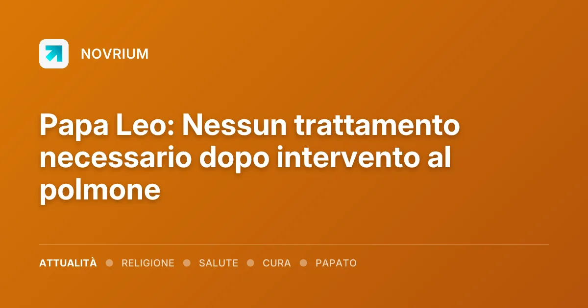 Papa Leo: Nessun trattamento necessario dopo intervento al polmone